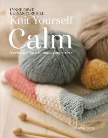 Knit Yourself Calm : A creative path to managing stress