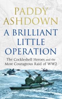 A Brilliant Little Operation : The Cockleshell Heroes and the Most Courageous Raid of World War 2