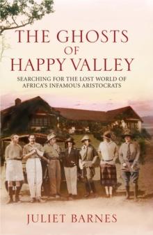 The Ghosts of Happy Valley : Searching for the Lost World of Africa's Infamous Aristocrats