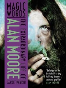 Magic Words : The Extraordinary Life of Alan Moore