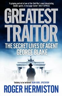 The Greatest Traitor : The Secret Lives of Agent George Blake