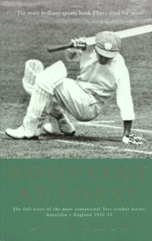 Bodyline Autopsy : The full story of the most sensational Test cricket series: Australia v England 1932-33