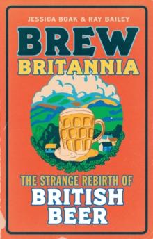 Brew Britannia : The Strange Rebirth of British Beer