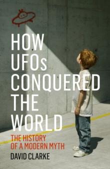 How UFOs Conquered the World : The History of a Modern Myth