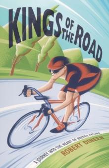 Kings of the Road : A Journey into the Heart of British Cycling