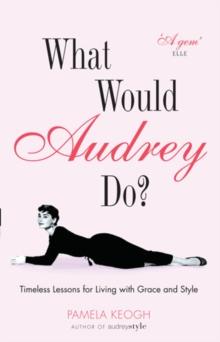 What Would Audrey Do? : Timeless Lessons for Living with Grace & Style