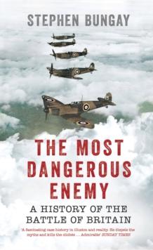 The Most Dangerous Enemy : A History of the Battle of Britain