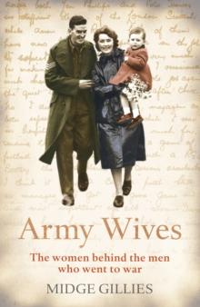 Army Wives : From Crimea to Afghanistan: the Real Lives of the Women Behind the Men in Uniform