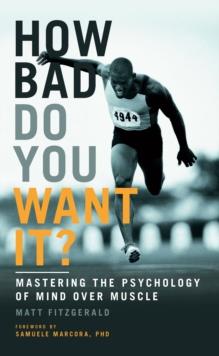 How Bad Do You Want It? : Mastering the Psychology of Mind Over Muscle