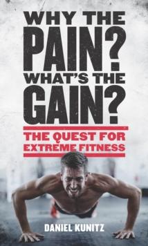 Why the Pain, What's the Gain? : The quest for extreme fitness