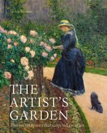 The Artist's Garden : The secret spaces that inspired great art