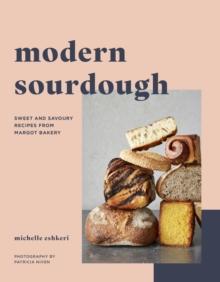 Modern Sourdough : Sweet and Savoury Recipes from Margot Bakery