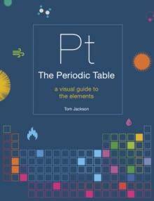 The Periodic Table : A visual guide to the elements