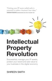 Intellectual Property Revolution : Successfully manage your IP assets, protect your brand and add value to your business in the digital economy