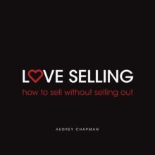 Love Selling : How to sell without selling out