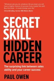 Secret Skill, Hidden Career : The surprising link between sales ability and your career success