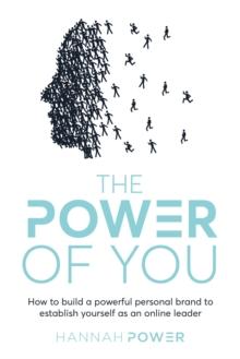 The Power of You : How to build a powerful personal brand to establish yourself as an online leader