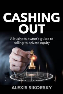 Cashing Out : The business owners guide to selling to private equity