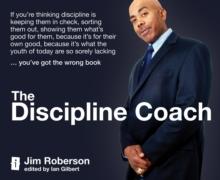 The Discipline Coach : If you're thinking discipline is keeping them in check, sorting them out, showing them what's good for them, because it's for their own good, because it's what the youth of toda