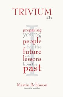 Trivium 21c : Preparing Young People For The Future With Lessons From The Past