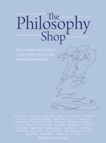 The Philosophy Foundation : The Philosophy Shop- Ideas, activities and questions to get people, young and old, thinking philosophically