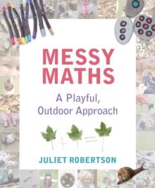 Messy Maths : A playful, outdoor approach for early years