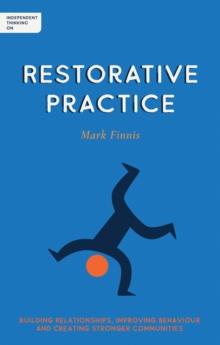 Independent Thinking on Restorative Practice : Building relationships, improving behaviour and creating stronger communities