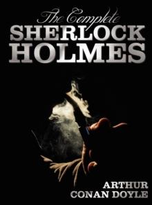 The Complete Sherlock Holmes - Unabridged and Illustrated - A Study In Scarlet, The Sign Of The Four, The Hound Of The Baskervilles, The Valley Of Fear, The Adventures Of Sherlock Holmes, The Memoirs