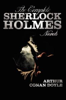 The Complete Sherlock Holmes Novels - Unabridged - A Study In Scarlet, The Sign Of The Four, The Hound Of The Baskervilles, The Valley Of Fear