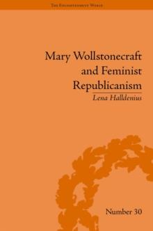 Mary Wollstonecraft and Feminist Republicanism : Independence, Rights and the Experience of Unfreedom