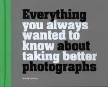 Everything You Always Wanted to Know About Taking Better Photographs