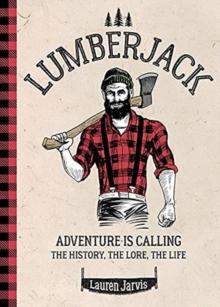 Lumberjack : Adventure is Calling - The History, The Lore, The Life