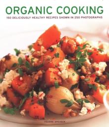 Organic Cooking : 150 deliciously healthy recipes shown in 250 photographs