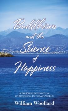 Buddhism and the Science of Happiness: A Personal Exploration of Buddhism in Today's World