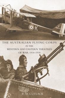 The Australian Flying Corps in the Western and Eastern Theatres of War 1914-1918