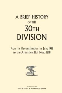 A Brief History of the 30th Division : From its Reconstitution in July 1918 to the Armistice, 11th Nov. 1918