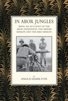 In Abor Jungles : Being an Account of the Abor Expedition, the Mishmi Mission and the Miri Mission