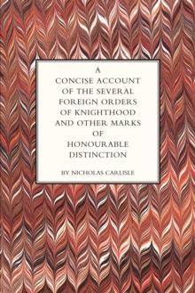 A Concise Account of the Several Foreign Orders of Knighthood : and Other Marks of Honourable Distinction