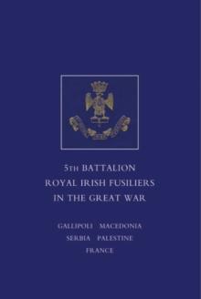 A Short Record of the Services and Experiences of the 5th Battalion Royal Irish Fusiliers in the Great War