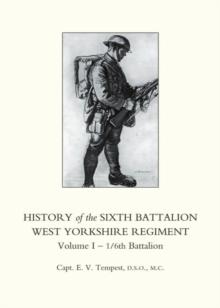 History of the Sixth Battalion West Yorkshire Regiment : Volume I.-1/6th Battalion