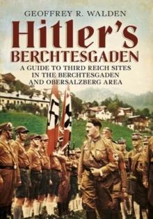 Hitler's Berchtesgaden : A Guide to Third Reich Sites in Berchtesgaden and the Obersalzberg