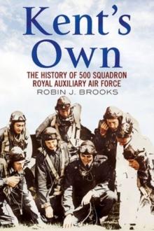 Kent's Own : The Story of No. 500 (County of Kent) Squadron Royal Auxiliary Air Force