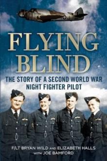 Flying Blind : The Story of a Second World War Night-Fighter Pilot