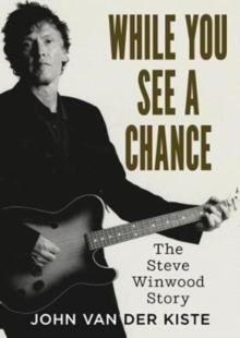 While You See A Chance : The Steve Winwood Story