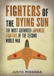 Fighters of the Dying Sun : The Most Advanced Japanese Fighters of the Second World War