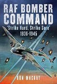 RAF Bomber Command : 'Strike Hard, Strike Sure' 1936-1945