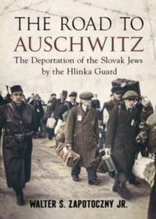 Road To Auschwitz : The Deportation of the Slovak Jews by the Hlinka Guard