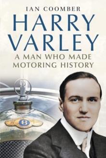 Harry Varley : A Man Who Made Motoring History