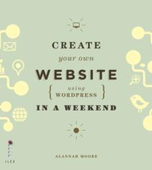 Create Your Own Website (Using Wordpress) in a Weekend