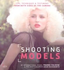 Shooting Models : Tips, Techniques & Testimony from Both Sides of the Camera